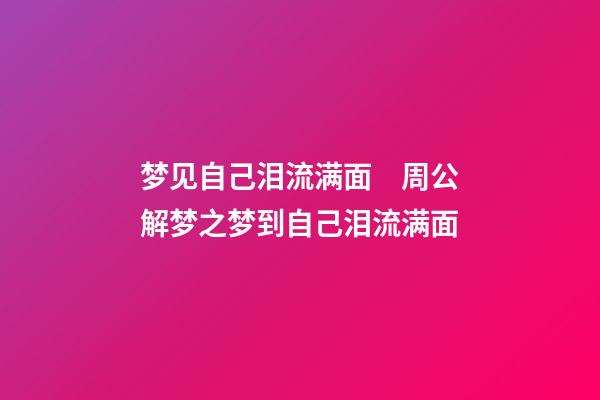 梦见自己泪流满面　周公解梦之梦到自己泪流满面